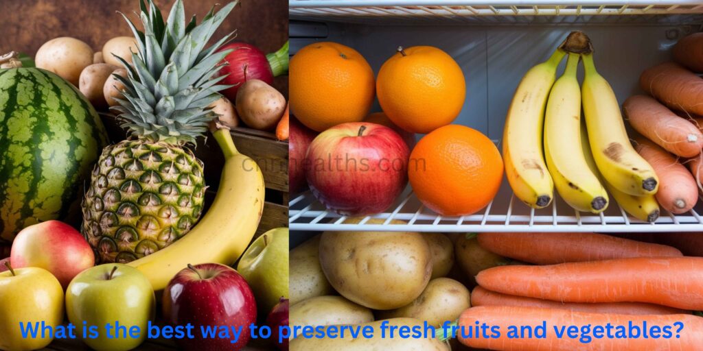 What is the best way to preserve fresh fruits and vegetables?